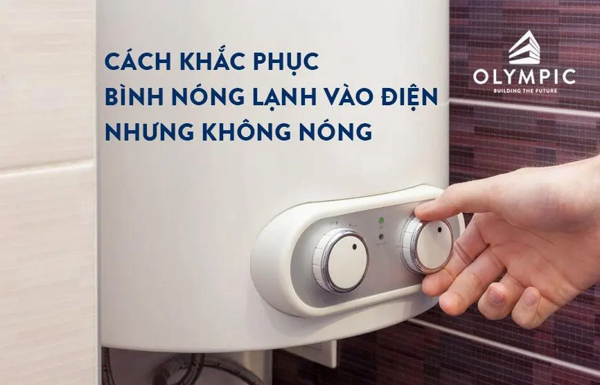 Khắc phục sự cố bình nóng lạnh vào điện nhưng không nóng