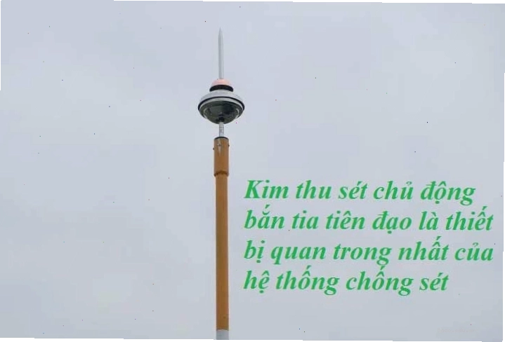 Kim thu sét chủ động là thiết bị quan trọng nhất của hệ thống chống sét