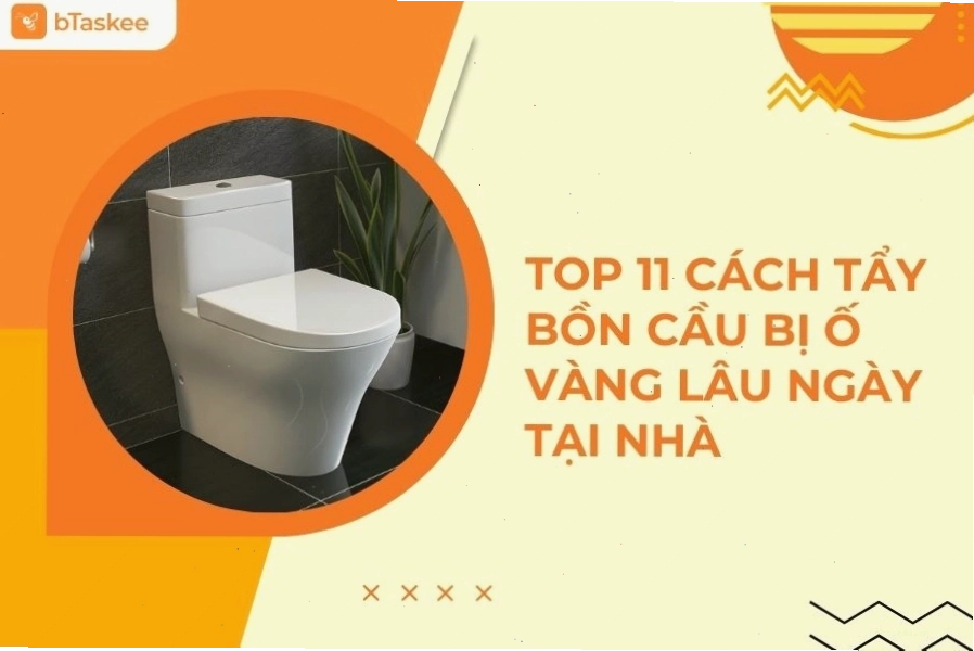 Top 11 cách tẩy bồn cầu bị ố vàng lâu ngày tại nhà hiệu quả